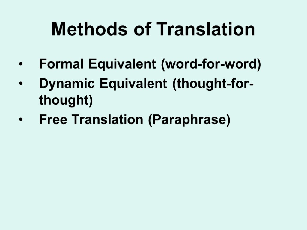 Methods of Translation Formal Equivalent (word-for-word) Dynamic Equivalent (thought-for-thought) Free Translation (Paraphrase)